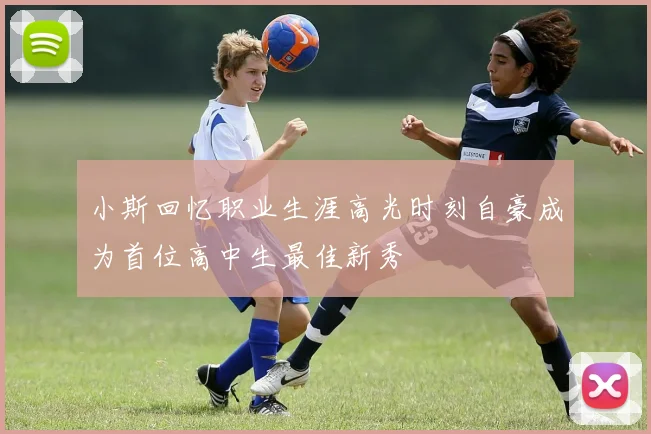 小斯回忆职业生涯高光时刻自豪成为首位高中生最佳新秀