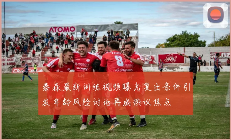 泰森最新训练视频曝光复出条件引发年龄风险讨论再成热议焦点